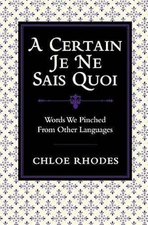 Image du vendeur pour A Certain Je Ne Sais Quoi: Words We Pinched From Other Languages mis en vente par WeBuyBooks