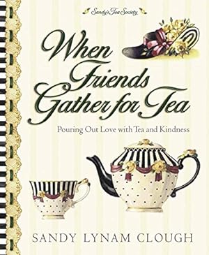 Bild des Verkufers fr When Friends Gather for Tea: Pouring Out Love with Tea and Kindness (Sandy's Tea Society) zum Verkauf von WeBuyBooks
