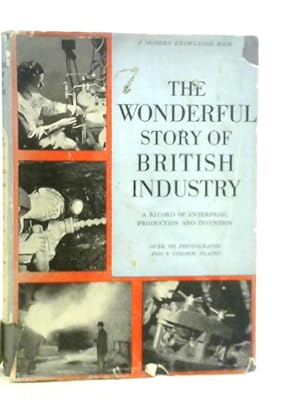 Bild des Verkufers fr The Wonderful Story of British Industry: A Record of the Enterprise, Skill and Invention of the British People zum Verkauf von World of Rare Books