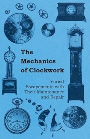 Seller image for The Mechanics of Clockwork - Lever Escapements, Cylinder Escapements, Verge Escapements, Shockproof Escapements, and Their Maintenance and Repair by Anon. [Paperback ] for sale by booksXpress