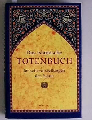 Das islamische Totenbuch. Jenseitsvorstellungen des Islam