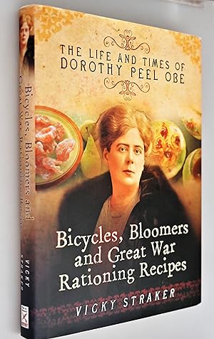 Bicycles, Bloomers and Great War Rationing Recipes : The Life and Times of Dorothy Peel OBE