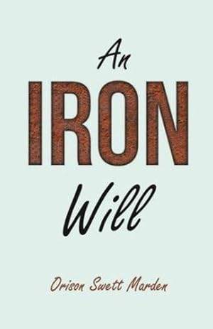 Image du vendeur pour An Iron Will: With an Essay on Self Help By Russel H. Conwell by Marden, Orison Swett, Bayley, Abner, Conwell, Russel H. [Paperback ] mis en vente par booksXpress