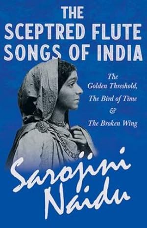 Seller image for The Sceptred Flute Songs of India - The Golden Threshold, The Bird of Time & The Broken Wing: With a Chapter from 'Studies of Contemporary Poets' by Mary C. Sturgeon by Naidu, Sarojini, Sturgeon, Mary C. [Paperback ] for sale by booksXpress
