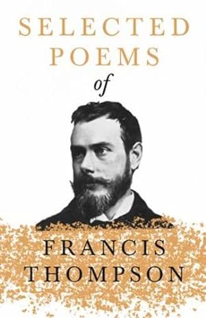 Seller image for Selected Poems of Francis Thompson: With a Chapter from Francis Thompson, Essays, 1917 by Benjamin Franklin Fisher [Soft Cover ] for sale by booksXpress