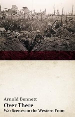 Immagine del venditore per Over There - War Scenes on the Western Front: With an Essay From Arnold Bennett By F. J. Harvey Darton [Soft Cover ] venduto da booksXpress