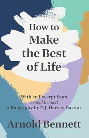 Seller image for How to Make the Best of Life: With an Excerpt from Arnold Bennett by F. J. Harvey Darton by Bennett, Arnold, Darton, F. J. Harvey [Paperback ] for sale by booksXpress