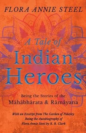 Seller image for A Tale of Indian Heroes - Being the Stories of the M ¢h ¢bh ¢rata and R ¢m ¢yana: With an Excerpt from The Garden of Fidelity - Being the Autobiography of Flora Annie Steel by R. R. Clark [Soft Cover ] for sale by booksXpress