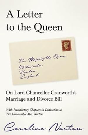 Imagen del vendedor de A Letter to the Queen - On Lord Chancellor Cranworth's Marriage and Divorce Bill: With Introductory Chapters in Dedication to The Honourable Mrs. Norton by Norton, Caroline, Garnett, Richard, Bates, William [Paperback ] a la venta por booksXpress