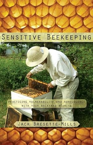 Seller image for Sensitive Beekeeping: Practicing Vulnerability and Nonviolence with Your Backyard Beehive by Bresette-Mills, Jack [Paperback ] for sale by booksXpress