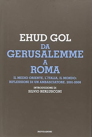 Da Gerusalemme a Roma. Il Medio Oriente, l'Italia, il mondo: riflessioni di un ambasciatore. 2001...