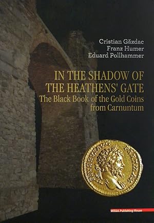 Seller image for IN THE SHADOW OF THE HEATHENS' GATE: THE BLACK BOOK OF THE GOLD COINS FROM CARNUNTUM for sale by Kolbe and Fanning Numismatic Booksellers