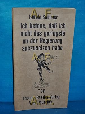 Bild des Verkufers fr Ich betone, dass ich nicht das Geringste an der Regierung auszusetzen habe : Ein Stck in 3 Akten u. ein Vorspiel. (Der Souffleurkasten) zum Verkauf von Antiquarische Fundgrube e.U.