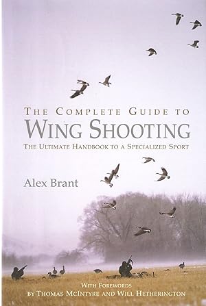 Image du vendeur pour THE COMPLETE GUIDE TO WING SHOOTING: THE ULTIMATE HANDBOOK TO A SPECIALIZED SPORT. By Alex Brant. mis en vente par Coch-y-Bonddu Books Ltd