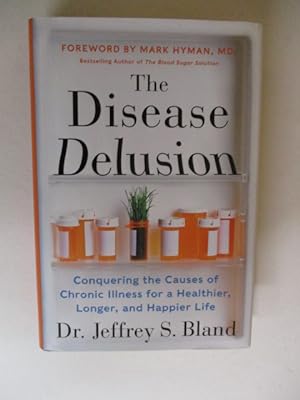 The Disease Delusion: Conquering the Causes of Chronic Illness for a Healthier, Longer, and Happi...
