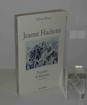 Jeanne Hachette. L'Héroïne de Beauvais. Récit historique. Tallandier. 1995.