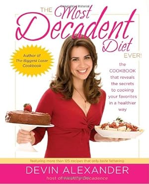 Seller image for The Most Decadent Diet Ever!: The cookbook that reveals the secrets to cooking your favorites in a healthier way for sale by Reliant Bookstore