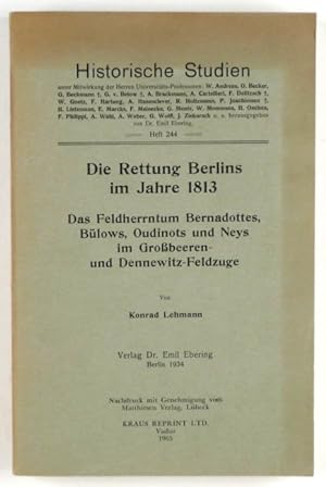 Die Rettung Berlins im Jahre 1813. Das Feldherrntum Bernadottes, Bülows, Oudinots und Neys im Gro...