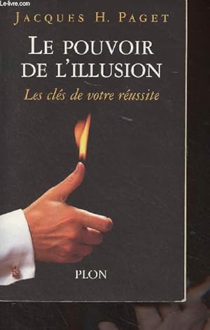 Seller image for Le pouvoir de l'illusion - Les secrets de la persuasion, les cl�s de votre r�ussite for sale by Le-Livre