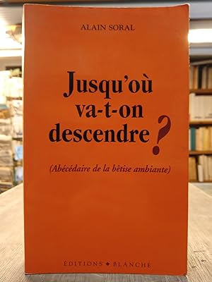 Jusqu'où va-t-on descendre ? (Abécédaire de la bêtise ambiante)