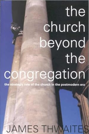 Bild des Verkufers fr Church Beyond the Congregation: The Strategic Role of the Church in the Postmodern Era zum Verkauf von WeBuyBooks