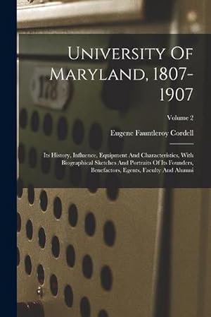 Seller image for University of Maryland, 1807-1907: Its History, Influence, Equipment and Characteristics, with Biographical Sketches and Portraits of Its Founders, Benefactors, Egents, Faculty and Alumni; Volume 2 (Paperback) for sale by Grand Eagle Retail