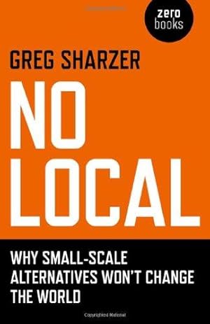 Bild des Verkufers fr No Local: Why Small-Scale Alternatives Won't Change The World zum Verkauf von WeBuyBooks