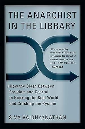 The Anarchist in the Library: How the Clash Between Freedom and Control Is Hacking the Real World...