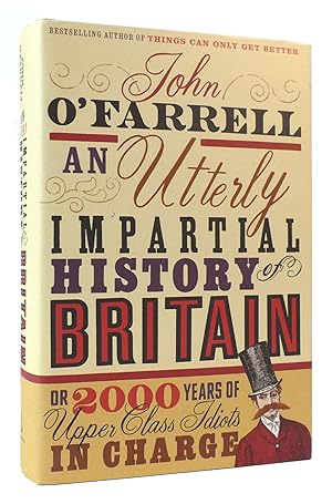 Seller image for AN UTTERLY IMPARTIAL HISTORY OF BRITAIN Or 2000 Years of Upper-Class Idiots in Charge for sale by Rare Book Cellar