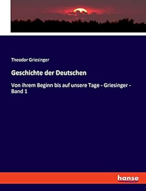 Bild des Verkufers fr Geschichte der Deutschen: Von ihrem Beginn bis auf unsere Tage - Griesinger - Band 1 zum Verkauf von WeBuyBooks