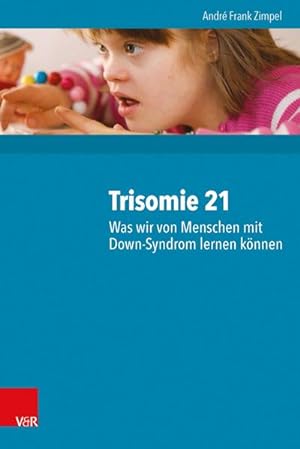 Bild des Verkufers fr Trisomie 21 - Was wir von Menschen mit Down-Syndrom lernen knnen zum Verkauf von BuchWeltWeit Ludwig Meier e.K.