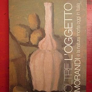 Seller image for Oltre l'oggetto Morandi e la natura morta oggi in italia for sale by Antonio Pennasilico