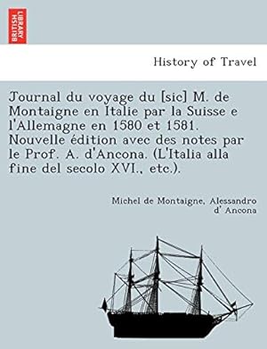 Image du vendeur pour Journal du voyage du [sic] M. de Montaigne en Italie par la Suisse e l'Allemagne en 1580 et 1581. Nouvelle dition avec des notes par le Prof. A. d'Ancona. (L'Italia alla fine del secolo XVI., etc.). mis en vente par WeBuyBooks