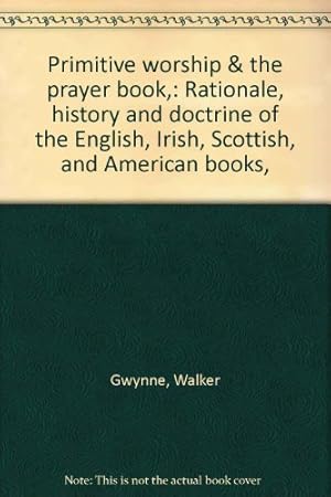 Seller image for Primitive Worship & The Prayer Book,: Rationale, History And Doctrine Of The English, Irish, Scottish, And American Books, for sale by WeBuyBooks