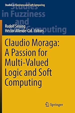 Seller image for Claudio Moraga: A Passion for Multi-Valued Logic and Soft Computing: 349 (Studies in Fuzziness and Soft Computing, 349) for sale by WeBuyBooks