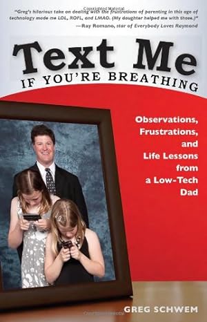 Bild des Verkufers fr Text Me If You're Breathing: Observations, Frustrations and Life Lessons From a Low-Tech Dad zum Verkauf von Reliant Bookstore