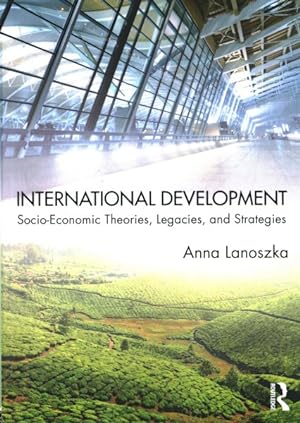 Imagen del vendedor de International Development : Socio-Economic Theories, Legacies, and Strategies a la venta por GreatBookPricesUK