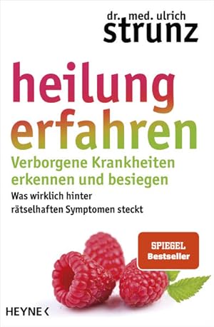 Heilung erfahren. Verborgene Krankheiten erkennen und besiegen Was wirklich hinter rätselhaften S...