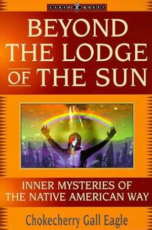 Seller image for Beyond the Lodge of the Sun: Inner Mysteries of the Native American Way (Earth Quest S.) for sale by WeBuyBooks