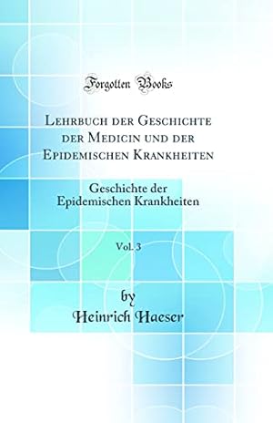 Bild des Verkufers fr Lehrbuch der Geschichte der Medicin und der Epidemischen Krankheiten, Vol. 3: Geschichte der Epidemischen Krankheiten (Classic Reprint) zum Verkauf von WeBuyBooks