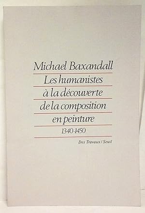 Les Humanistes à la découverte de la composition en peinture 1340-1450. Traduit de l'anglais par ...