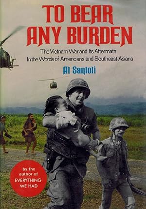 Seller image for TO BEAR ANY BURDEN: The Vietnam War and Its Aftermath in the Words of Americans and Southeast Asians for sale by Kay Craddock - Antiquarian Bookseller