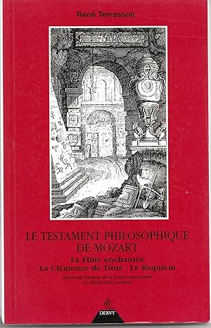 Le Testament philosophique de Mozart. La Flûte enchantée, La Clémence de Titus, Le Requiem, selon...