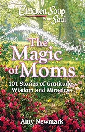 Bild des Verkufers fr Chicken Soup for the Soul: The Magic of Moms: 101 Stories of Gratitude, Wisdom and Miracles zum Verkauf von WeBuyBooks