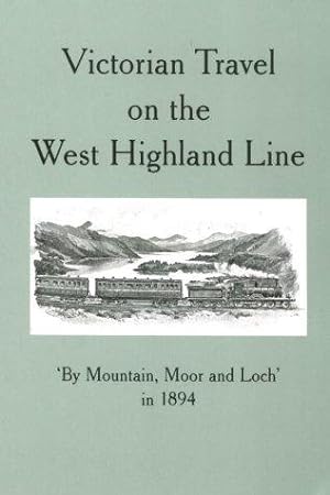 Bild des Verkufers fr Victorian Travel on the West Highland Line: By Mountain, Moor and Loch in 1894 zum Verkauf von WeBuyBooks