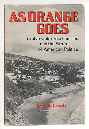 Image du vendeur pour AS ORANGE GOES: Twelve California Families and the Future of American Politics. mis en vente par Bookfever, IOBA  (Volk & Iiams)