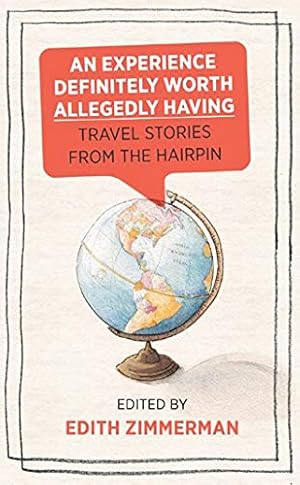 Seller image for An Experience Definitely Worth Allegedly Having: Travel Stories from The Hairpin for sale by WeBuyBooks