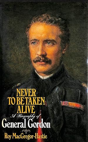 Seller image for Never to be Taken Alive: A Biography of General Gordon for sale by M Godding Books Ltd