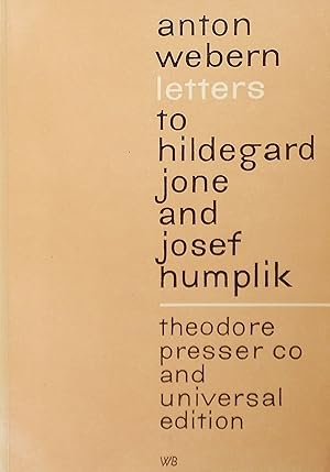 Anton Webern: Letters to Hildegard Jone and Josef Humplik