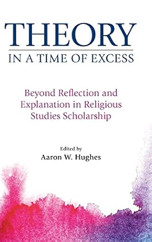 Bild des Verkufers fr Theory in a Time of Excess: Beyond Reflection and Explanation in Religious Studies Scholarship zum Verkauf von WeBuyBooks